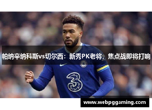 帕纳辛纳科斯vs切尔西：新秀PK老将，焦点战即将打响