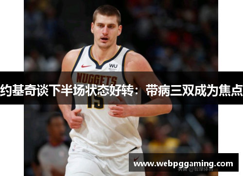 约基奇谈下半场状态好转：带病三双成为焦点